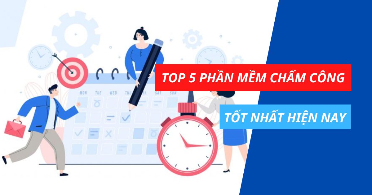 Top 5 phần mềm chấm công tốt nhất hiện nay Top 5 phần mềm chấm công tốt nhất hiện nay
