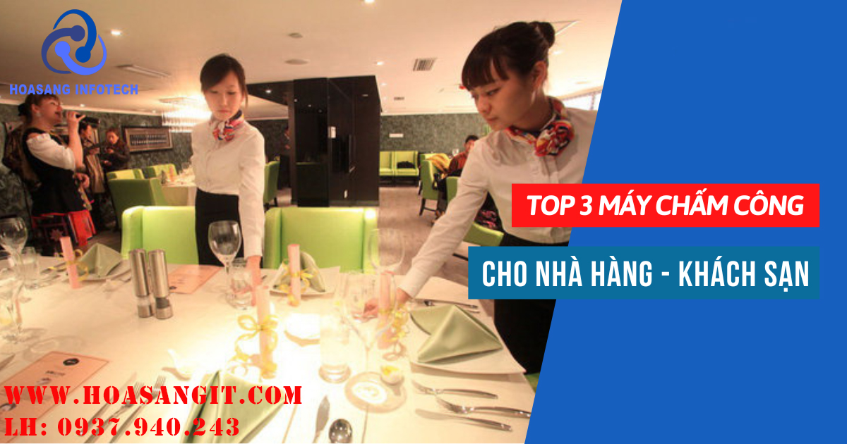 TOP 3 MÁY CHẤM CÔNG CHO NHÀ HÀNG KHÁCH SẠN
